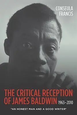 Kritická recepcia Jamesa Baldwina v rokoch 1963 - 2010: Poctivý človek a dobrý spisovateľ - The Critical Reception of James Baldwin, 1963-2010: An Honest Man and a Good Writer