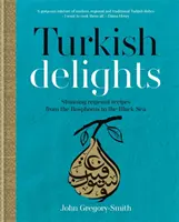 Turecké špeciality - Ohromujúce regionálne recepty od Bosporu po Čierne more - Turkish Delights - Stunning regional recipes from the Bosphorus to the Black Sea