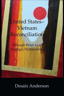 Zmierenie medzi Spojenými štátmi a Vietnamom: Cez vojny k strategickému partnerstvu - United States-Vietnam Reconciliation: Through Wars to a Strategic Partnership