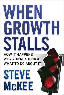 Keď sa rast zastaví: Ako k tomu dochádza, prečo ste sa zasekli a čo s tým robiť - When Growth Stalls: How It Happens, Why You're Stuck, and What to Do about It