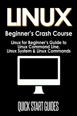 LINUX Crash Course pre začiatočníkov: Linux pre začiatočníkov: Sprievodca príkazovým riadkom Linuxu, systém Linuxu a príkazy Linuxu - LINUX Beginner's Crash Course: Linux for Beginner's Guide to Linux Command Line, Linux System & Linux Commands