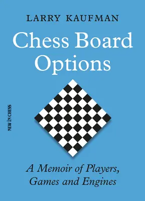 Možnosti šachovnice: Šachové šachy: Spomienky na hráčov, hry a motory - Chess Board Options: A Memoir of Players, Games and Engines