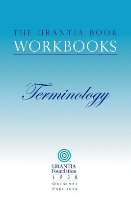 Pracovné zošity Knihy Urantia: Knihy: 7. zväzok - Terminológia - The Urantia Book Workbooks: Volume 7 - Terminology