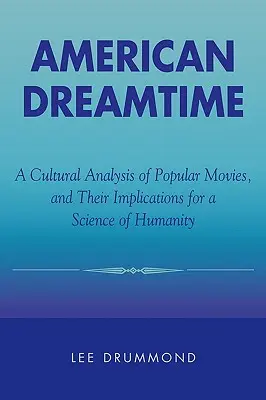 Americký čas snov: Kultúrna analýza populárnych filmov a ich dôsledky pre vedu o ľudstve - American Dreamtime: A Cultural Analysis of Popular Movies, and Their Implications for a Science of Humanity