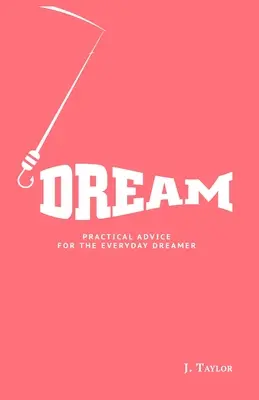 Sny: Praktické rady pre každodenného snílka - Dream: Practical Advice For The Everyday Dreamer