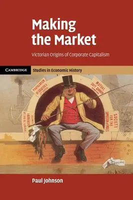Tvorba trhu: Viktoriánske počiatky korporátneho kapitalizmu - Making the Market: Victorian Origins of Corporate Capitalism