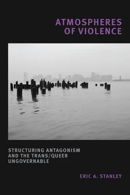 Atmosféry násilia: Štruktúrovanie antagonizmu a trans/Queer neovládateľnosť - Atmospheres of Violence: Structuring Antagonism and the Trans/Queer Ungovernable