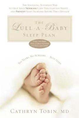 Plán spánku Lull-A-Baby: Upokojujúci, superrýchly spôsob, ako pomôcť vášmu bábätku prespať celú noc... a predchádzať problémom so spánkom skôr, ako nastanú - The Lull-A-Baby Sleep Plan: The Soothing, Superfast Way to Help Your New Baby Sleep Through the Night... and Prevent Sleep Problems Before They de