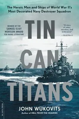 Plechovkoví titáni: Hrdinskí muži a lode najvyznamenanejšej eskadry torpédoborcov druhej svetovej vojny - Tin Can Titans: The Heroic Men and Ships of World War II's Most Decorated Navy Destroyer Squadron