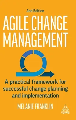 Agilné riadenie zmien: Praktický rámec pre úspešné plánovanie a realizáciu zmien - Agile Change Management: A Practical Framework for Successful Change Planning and Implementation