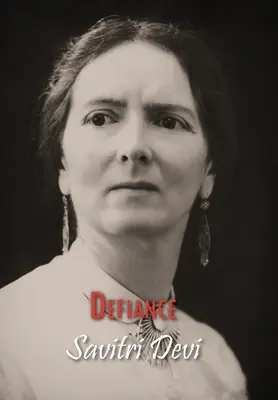 Vzdor: Spomienky Sávitrí Déví z väzenia - Defiance: The Prison Memoirs of Savitri Devi
