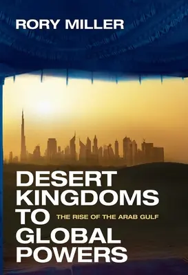 Z púštnych kráľovstiev globálnymi mocnosťami: Vzostup Arabského zálivu - Desert Kingdoms to Global Powers: The Rise of the Arab Gulf