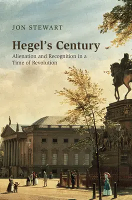Hegelovo storočie: Odcudzenie a uznanie v čase revolúcie - Hegel's Century: Alienation and Recognition in a Time of Revolution