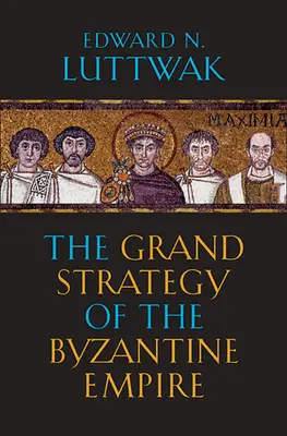 Veľká stratégia Byzantskej ríše - The Grand Strategy of the Byzantine Empire