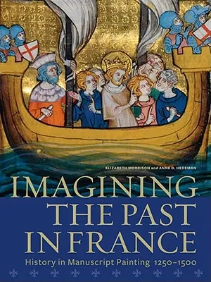 Predstavy o minulosti vo Francúzsku: História v rukopisnej maľbe v rokoch 1250-1500 - Imagining the Past in France: History in Manuscript Painting, 1250-1500