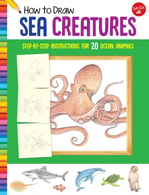 Ako kresliť morské tvory: Ako nakresliť 20 živočíchov z oceánov: Návody krok za krokom - How to Draw Sea Creatures: Step-By-Step Instructions for 20 Ocean Animals