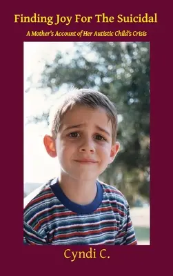 Hľadanie radosti pre samovrahov: Matka opisuje krízu svojho autistického dieťaťa - Finding Joy For The Suicidal: A Mother's Account of Her Autistic Child's Crisis