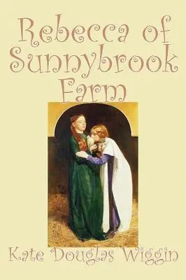 Rebecca of Sunnybrook Farm by Kate Douglas Wiggin, Beletria, Historické, Spojené štáty, Ľudia a miesta, Čítanky - Kapitoly - Rebecca of Sunnybrook Farm by Kate Douglas Wiggin, Fiction, Historical, United States, People & Places, Readers - Chapter Books
