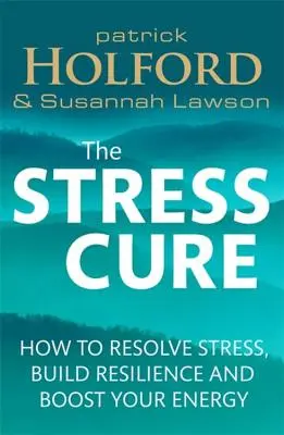 Liečba stresu: Ako riešiť stres, budovať odolnosť a zvyšovať energiu - The Stress Cure: How to Resolve Stress, Build Resilience and Boost Your Energy