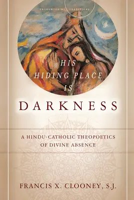 Jeho úkrytom je tma: Hinduisticko-katolícka teopoetika božskej neprítomnosti - His Hiding Place Is Darkness: A Hindu-Catholic Theopoetics of Divine Absence