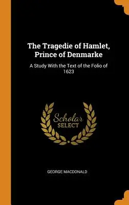 Tragédia Hamleta, princa denmarského: Hrdina, panovník Hamlet: Štúdia s textom Folio z roku 1623 - The Tragedie of Hamlet, Prince of Denmarke: A Study with the Text of the Folio of 1623