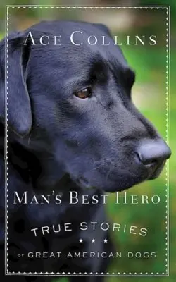 Najlepší hrdina človeka: Pravdivé príbehy veľkých amerických psov - Man's Best Hero: True Stories of Great American Dogs