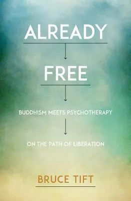 Už slobodní: Budhizmus sa stretáva s psychoterapiou na ceste oslobodenia - Already Free: Buddhism Meets Psychotherapy on the Path of Liberation