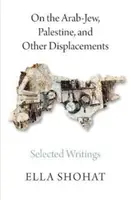 O arabských Židoch, Palestíne a iných vysídleniach: Vybrané spisy Elly Shohatovej - On the Arab-Jew, Palestine, and Other Displacements: Selected Writings of Ella Shohat