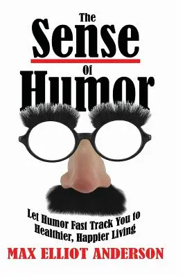 Zmysel pre humor: Senzor humoru: Nech vás humor rýchlo privedie k zdravšiemu a šťastnejšiemu životu - The Sense Of Humor: Let Humor Fast Track You to Healthier, Happier Living