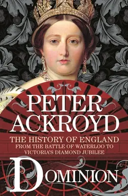 Dominion: Dejiny Anglicka od bitky pri Waterloo po Viktóriino diamantové jubileum - Dominion: The History of England from the Battle of Waterloo to Victoria's Diamond Jubilee