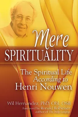 Mere Spirituality: Duchovný život podľa Henriho Nouwena - Mere Spirituality: The Spiritual Life According to Henri Nouwen