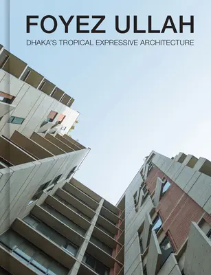 Foyez Ullah: Tropická expresívna architektúra Dháky - Foyez Ullah: Dhaka's Tropical Expressive Architecture