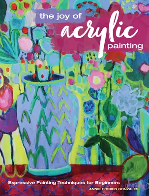 Radosť z akrylovej maľby: Výrazové techniky maľovania pre začiatočníkov - The Joy of Acrylic Painting: Expressive Painting Techniques for Beginners