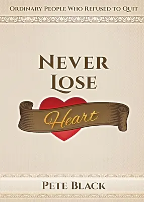 Nikdy nestratiť srdce: Obyčajní ľudia, ktorí odmietli skončiť - Never Lose Heart: Ordinary People Who Refused to Quit