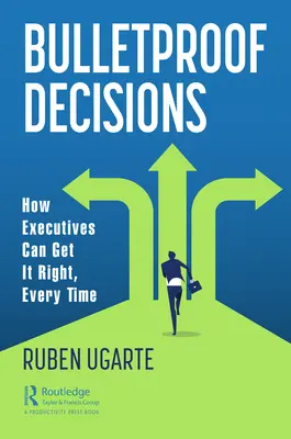 Nepriestrelné rozhodnutia: Ako môžu vedúci pracovníci vždy postupovať správne - Bulletproof Decisions: How Executives Can Get It Right, Every Time