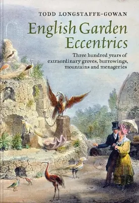 Anglické záhradné excentriky: Tristo rokov neobyčajných hájov, hrobiek, hôr a zverincov - English Garden Eccentrics: Three Hundred Years of Extraordinary Groves, Burrowings, Mountains and Menageries