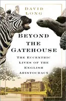 Za bránou - Excentrický život anglickej aristokracie - Beyond the Gatehouse - The Eccentric Lives of England's Aristocracy