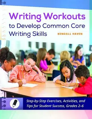 Cvičenia na rozvoj zručností písania podľa spoločného základu: Cvičenia, aktivity a tipy pre úspešných žiakov, 2. - 6. ročník - Writing Workouts to Develop Common Core Writing Skills: Step-By-Step Exercises, Activities, and Tips for Student Success, Grades 2-6
