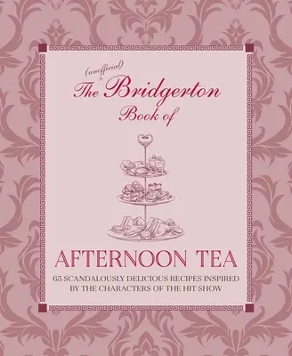 Neoficiálna Bridgertonova kniha o popoludňajšom čaji: Viac ako 75 škandalózne chutných receptov inšpirovaných postavami z obľúbeného seriálu - The Unofficial Bridgerton Book of Afternoon Tea: Over 75 Scandalously Delicious Recipes Inspired by the Characters of the Hit Show