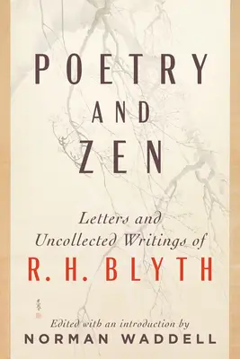 Poézia a zen: H. Blytha: Listy a neselektované spisy R. H. Blytha - Poetry and Zen: Letters and Uncollected Writings of R. H. Blyth