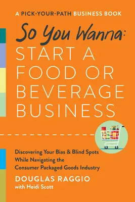 Takže chcete: začať podnikať v oblasti potravín alebo nápojov: A Pick-Your-Path Business Book - So You Wanna: Start a Food or Beverage Business: A Pick-Your-Path Business Book