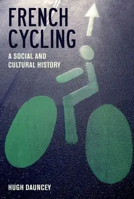 Francúzska cyklistika: Sociálne a kultúrne dejiny - French Cycling: A Social and Cultural History
