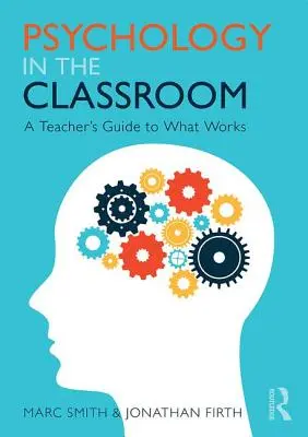 Psychológia v triede - príručka pre učiteľov o tom, čo funguje (Smith Marc (nezávislý konzultant pre vzdelávanie vo Veľkej Británii)) - Psychology in the Classroom - A Teacher's Guide to What Works (Smith Marc (Independent Education Consultant UK))