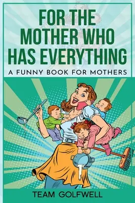 Pre matku, ktorá má všetko: Zábavná kniha pre matky - For the Mother Who Has Everything: A Funny Book for Mothers