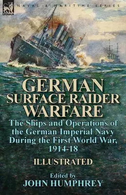Nemecká hladinová vojna: lode a operácie nemeckého cisárskeho námorníctva počas prvej svetovej vojny v rokoch 1914 - 18 - German Surface Raider Warfare: the Ships and Operations of the German Imperial Navy During the First World War, 1914-18