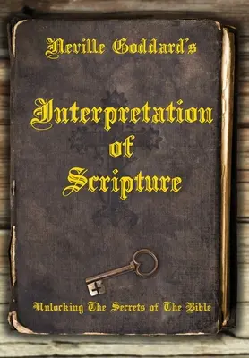 Neville Goddard's Interpretation of Scripture (Výklad Písma): Odhalenie tajomstiev Biblie - Neville Goddard's Interpretation of Scripture: Unlocking The Secrets of The Bible