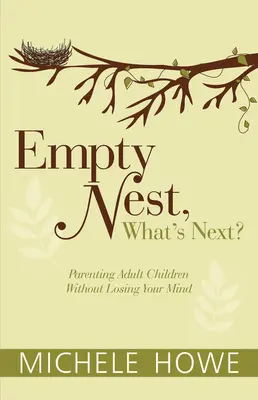 Prázdne hniezdo: Čo ďalej?: Rodičovstvo dospelých detí bez straty rozumu - Empty Nest: What's Next?: Parenting Adult Children Without Losing Your Mind