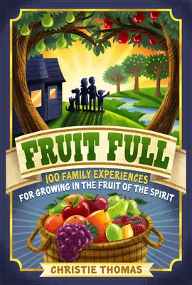 Plné ovocie: 100 rodinných zážitkov na pestovanie ovocia Ducha - Fruit Full: 100 Family Experiences for Growing in the Fruit of the Spirit