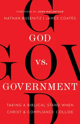 Boh verzus vláda: Vláda: biblický postoj pri strete Krista a dodržiavania zákonov - God vs. Government: Taking a Biblical Stand When Christ and Compliance Collide