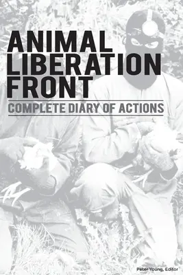 Front za oslobodenie zvierat (A.L.F.): A.L.F. a militantné hnutie za práva zvierat - Animal Liberation Front (A.L.F.): Complete Diary Of Actions - 40+ Year Timeline Of The A.L.F., And The Militant Animal Rights Movement